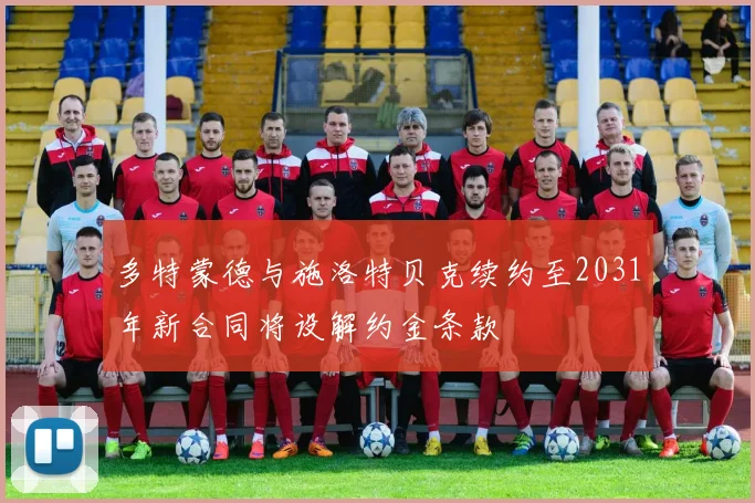 多特蒙德与施洛特贝克续约至2031年新合同将设解约金条款
