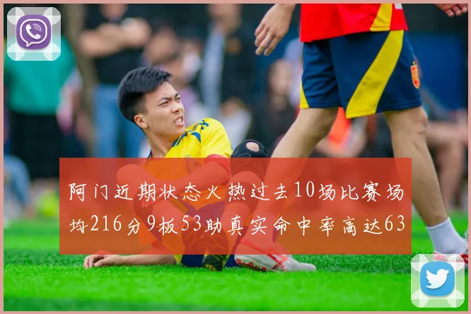 阿门近期状态火热过去10场比赛场均216分9板53助真实命中率高达634